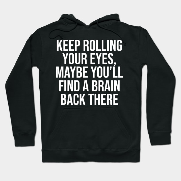 Keep rolling your eyes. Maybe you’ll find a brain back there Hoodie by HayesHanna3bE2e